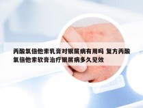 丙酸氯倍他索乳膏对银屑病有用吗 复方丙酸氯倍他索软膏治疗银屑病多久见效