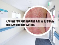 化学物品对掌跖脓疱病有什么影响 化学物品对掌跖脓疱病有什么影响吗