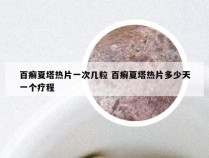 百癣夏塔热片一次几粒 百癣夏塔热片多少天一个疗程