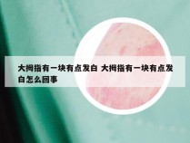 大拇指有一块有点发白 大拇指有一块有点发白怎么回事