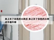 身上长了白色的小斑点 身上长了白色的小斑点不痛不痒