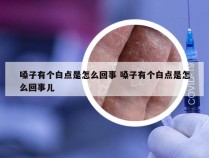 嗓子有个白点是怎么回事 嗓子有个白点是怎么回事儿