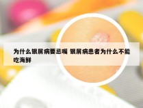 为什么银屑病要忌嘴 银屑病患者为什么不能吃海鲜