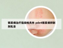 银屑病治疗指南帕夫林 pde4银屑病抑制剂乳膏