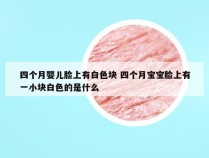 四个月婴儿脸上有白色块 四个月宝宝脸上有一小块白色的是什么