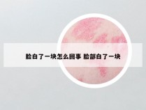 脸白了一块怎么回事 脸部白了一块