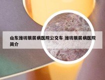 山东潍坊银屑病医院公交车 潍坊银屑病医院简介