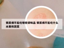银屑病不能吃哪些调味品 银屑病不能吃什么水果和蔬菜