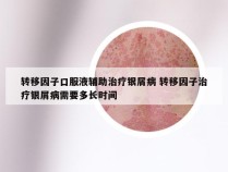 转移因子口服液辅助治疗银屑病 转移因子治疗银屑病需要多长时间