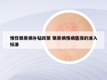 慢性银屑病补贴政策 银屑病慢病医保的准入标准