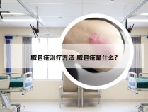 脓包疮治疗方法 脓包疮是什么?