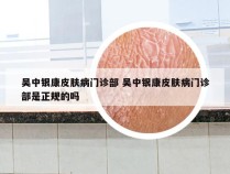 吴中银康皮肤病门诊部 吴中银康皮肤病门诊部是正规的吗