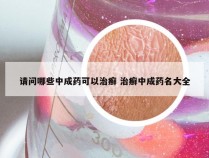 请问哪些中成药可以治癣 治癣中成药名大全