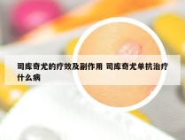 司库奇尤的疗效及副作用 司库奇尤单抗治疗什么病