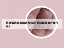 恩肤霜治银屑病网友贴吧 恩肤霜能治疗脚气吗?