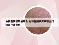 协和医院银屑病联合 协和医院银屑病联合门诊是什么意思