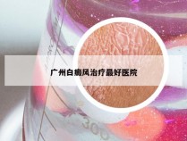 广州白癜风治疗最好医院