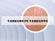 牛皮癣能吃黑附子吗 牛皮癣能吃茯苓吗
