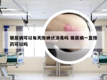 银屑病可以每天擦碘伏消毒吗 银屑病一直擦药可以吗