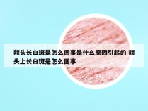 额头长白斑是怎么回事是什么原因引起的 额头上长白斑是怎么回事