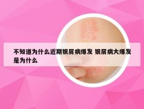 不知道为什么近期银屑病爆发 银屑病大爆发是为什么