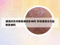 潮湿闷热对银屑病有影响吗 环境潮湿会引起银屑病吗