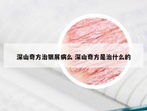 深山奇方治银屑病么 深山奇方是治什么的