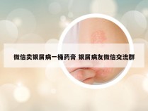 微信卖银屑病一桶药膏 银屑病友微信交流群