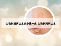 生物制剂阿达木多少钱一支 生物制药阿达木