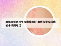 廊坊哪些医院牛皮癣看的好 廊坊市看皮肤病的小诊所电话