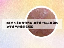 5周岁儿童面部有块白 五岁孩子脸上有白色块不疼不痒是什么原因