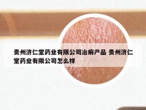 贵州济仁堂药业有限公司冶癣产品 贵州济仁堂药业有限公司怎么样