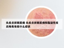 头皮点状银屑病 头皮点状银屑病和脂溢性皮炎梅毒有些什么症状