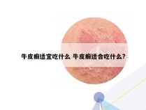 牛皮癣适宜吃什么 牛皮癣适合吃什么?