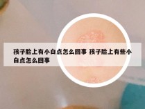 孩子脸上有小白点怎么回事 孩子脸上有些小白点怎么回事