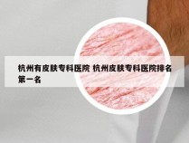 杭州有皮肤专科医院 杭州皮肤专科医院排名第一名