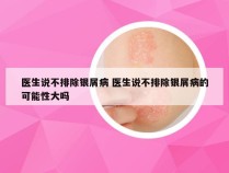 医生说不排除银屑病 医生说不排除银屑病的可能性大吗
