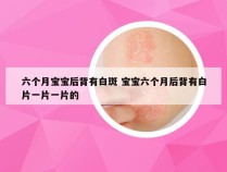 六个月宝宝后背有白斑 宝宝六个月后背有白片一片一片的
