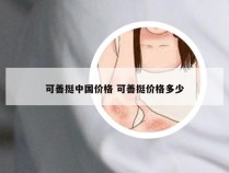 可善挺中国价格 可善挺价格多少