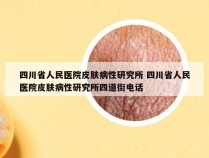 四川省人民医院皮肤病性研究所 四川省人民医院皮肤病性研究所四道街电话