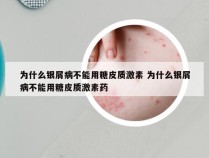 为什么银屑病不能用糖皮质激素 为什么银屑病不能用糖皮质激素药