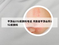 平顶山152皮肤科电话 河南省平顶山市152皮肤科