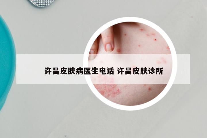 许昌皮肤病医生电话 许昌皮肤诊所