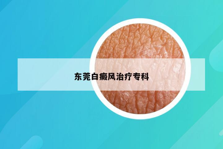 东莞白癜风治疗专科