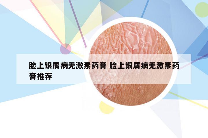 脸上银屑病无激素药膏 脸上银屑病无激素药膏推荐